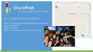 Join us at #SharePint after the conference!
Why? To network with fellow SharePoint professionals
What? SharePint!!!
When? 4:45 PM
Where? Announced at Conference Wrap-Up
 