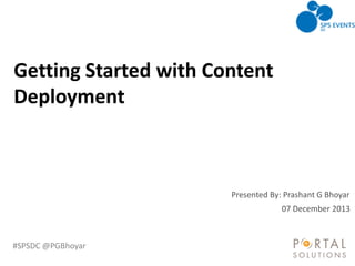 Getting Started with Content
Deployment

Presented By: Prashant G Bhoyar
07 December 2013

#SPSDC @PGBhoyar

 