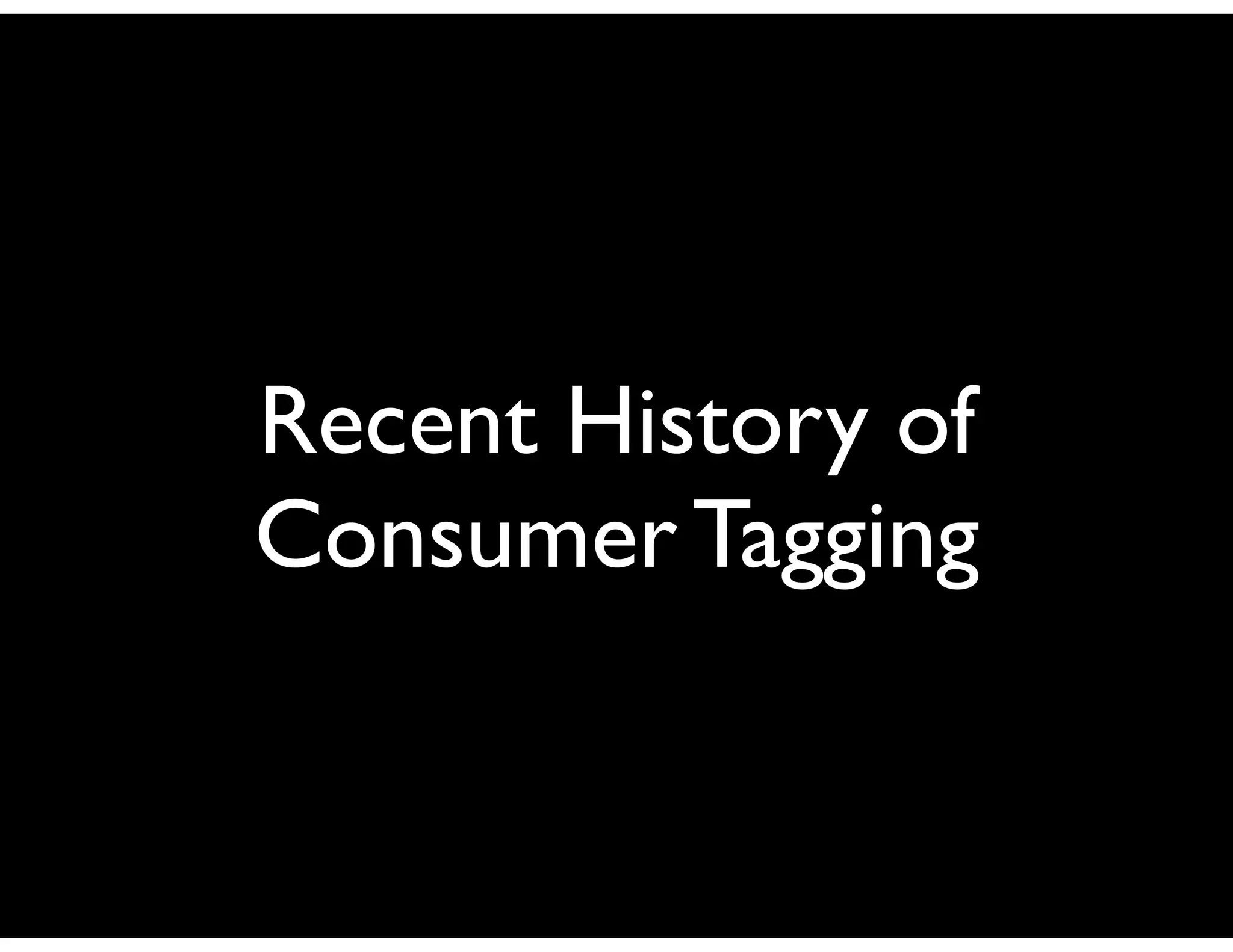 Recent History of
Consumer Tagging
 