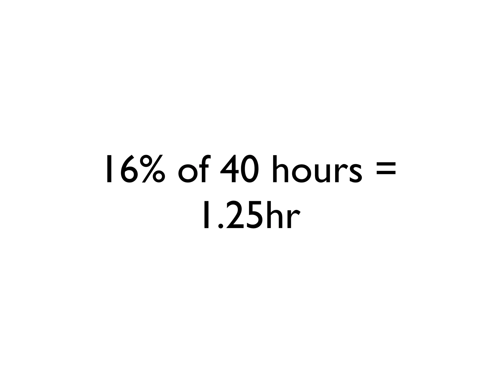 16% of 40 hours =
     1.25hr
 