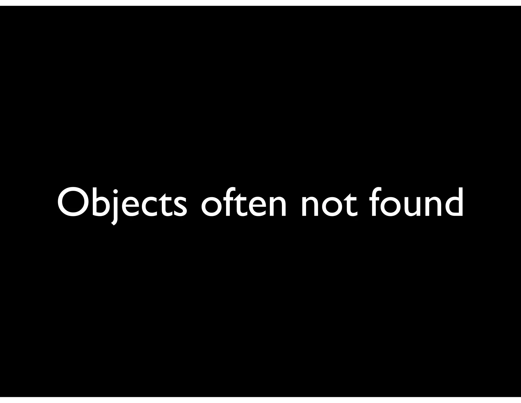 Objects often not found
 