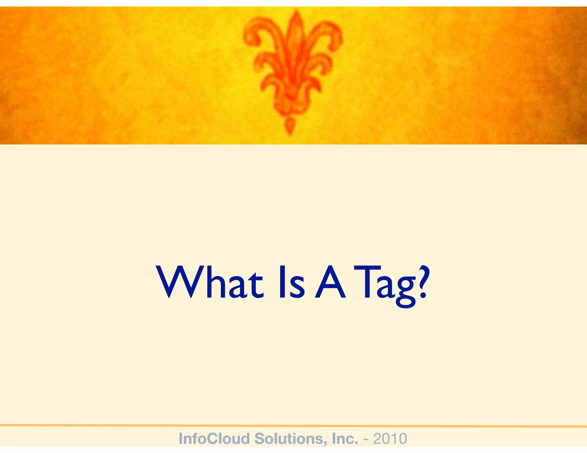 What Is A Tag?


 InfoCloud Solutions, Inc. - 2010
 