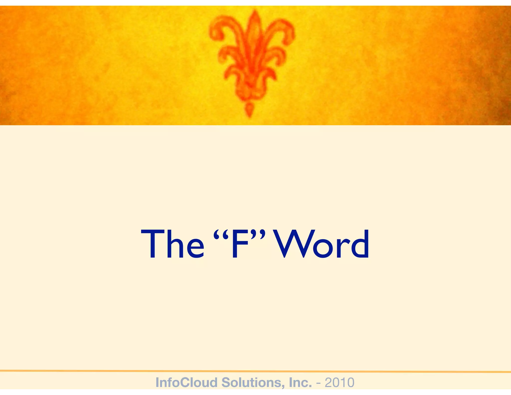 The “F” Word


InfoCloud Solutions, Inc. - 2010
 