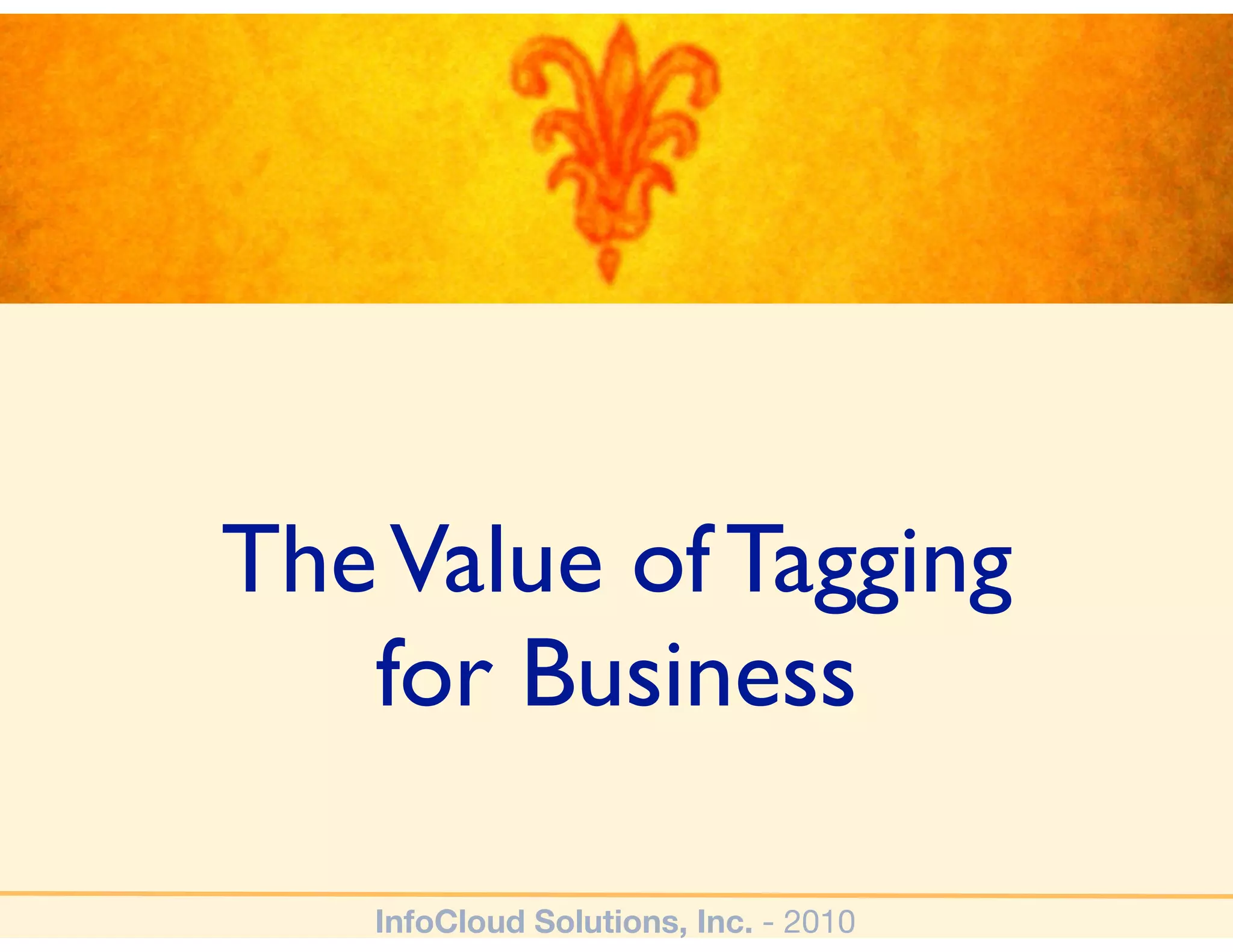 The Value of Tagging
   for Business

   InfoCloud Solutions, Inc. - 2010
 