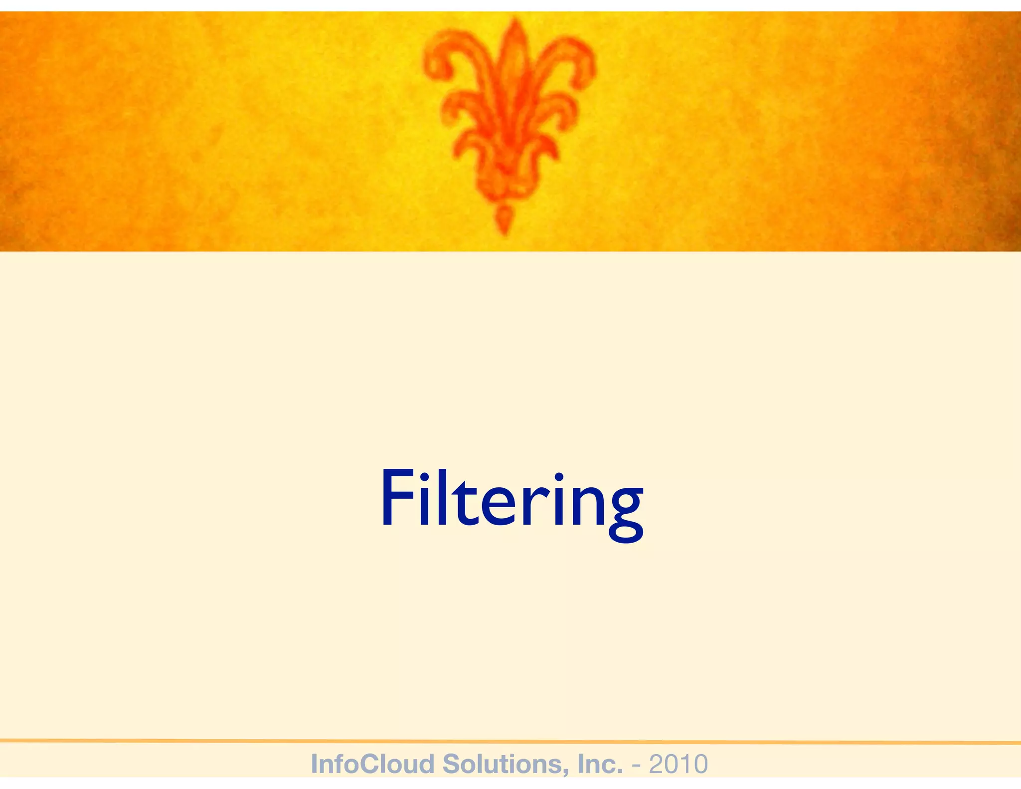 Filtering


InfoCloud Solutions, Inc. - 2010
 