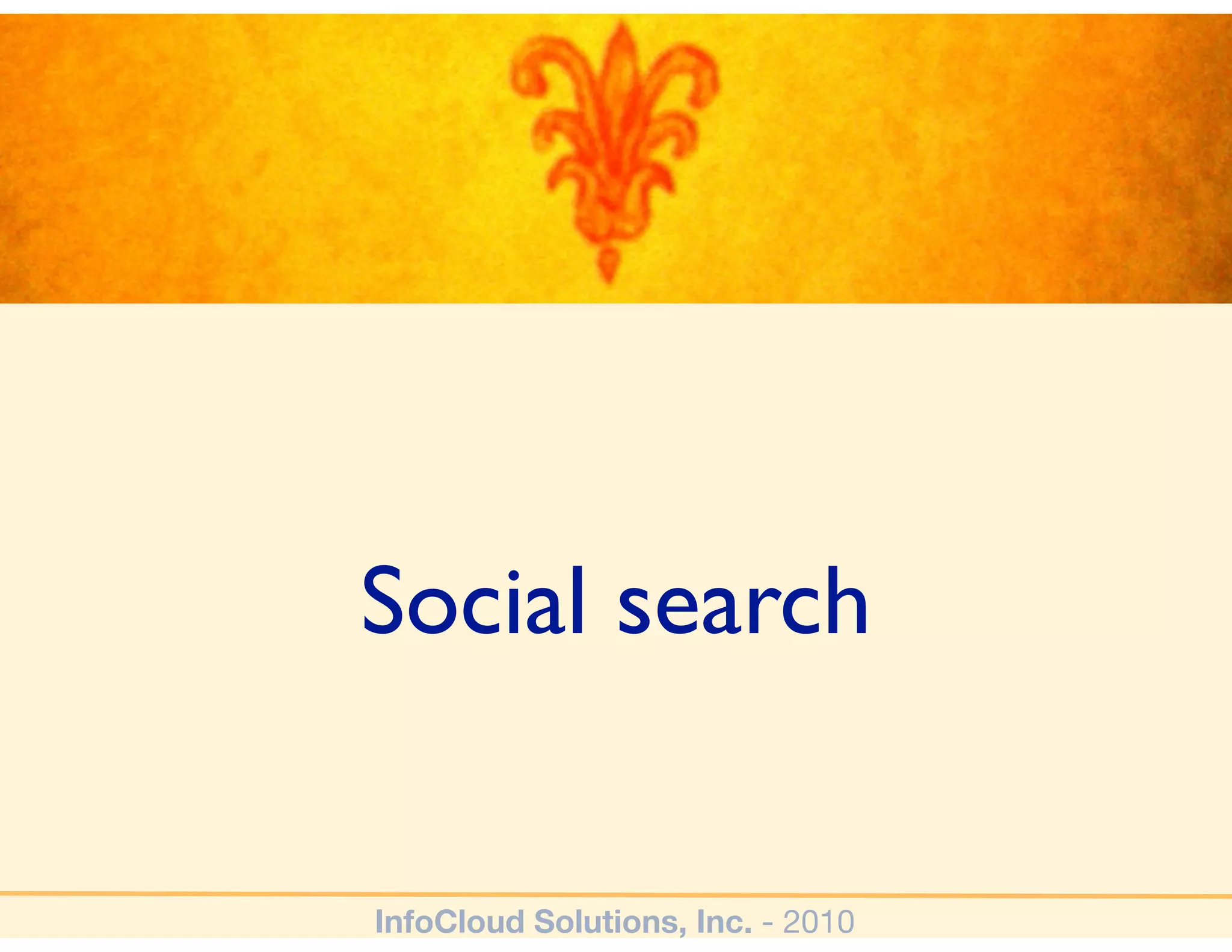 Social search


InfoCloud Solutions, Inc. - 2010
 