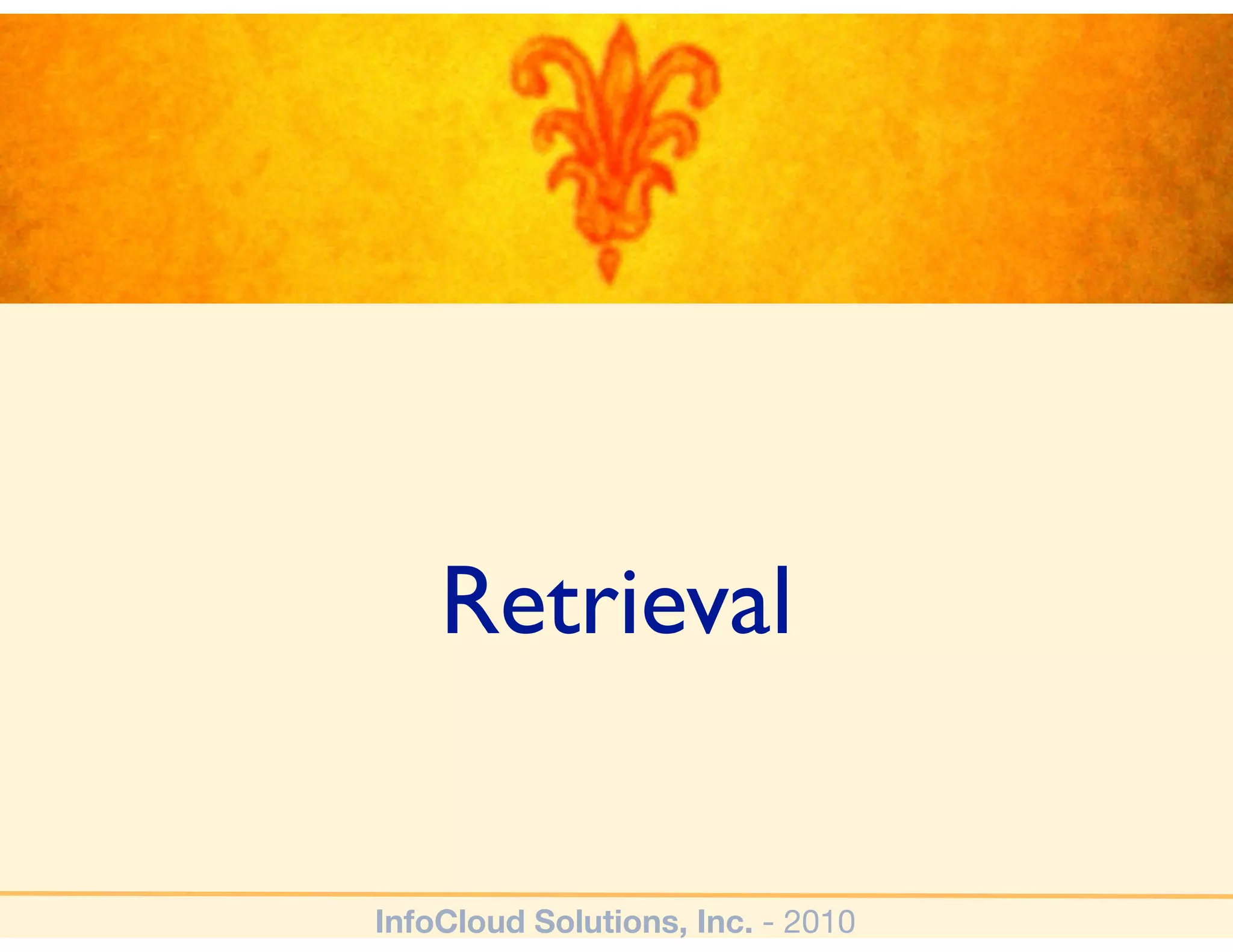 Retrieval


InfoCloud Solutions, Inc. - 2010
 