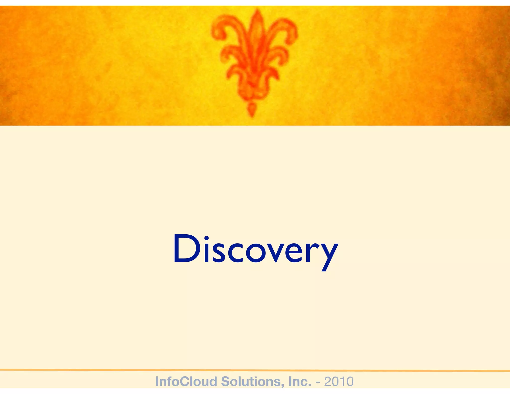 Discovery


InfoCloud Solutions, Inc. - 2010
 