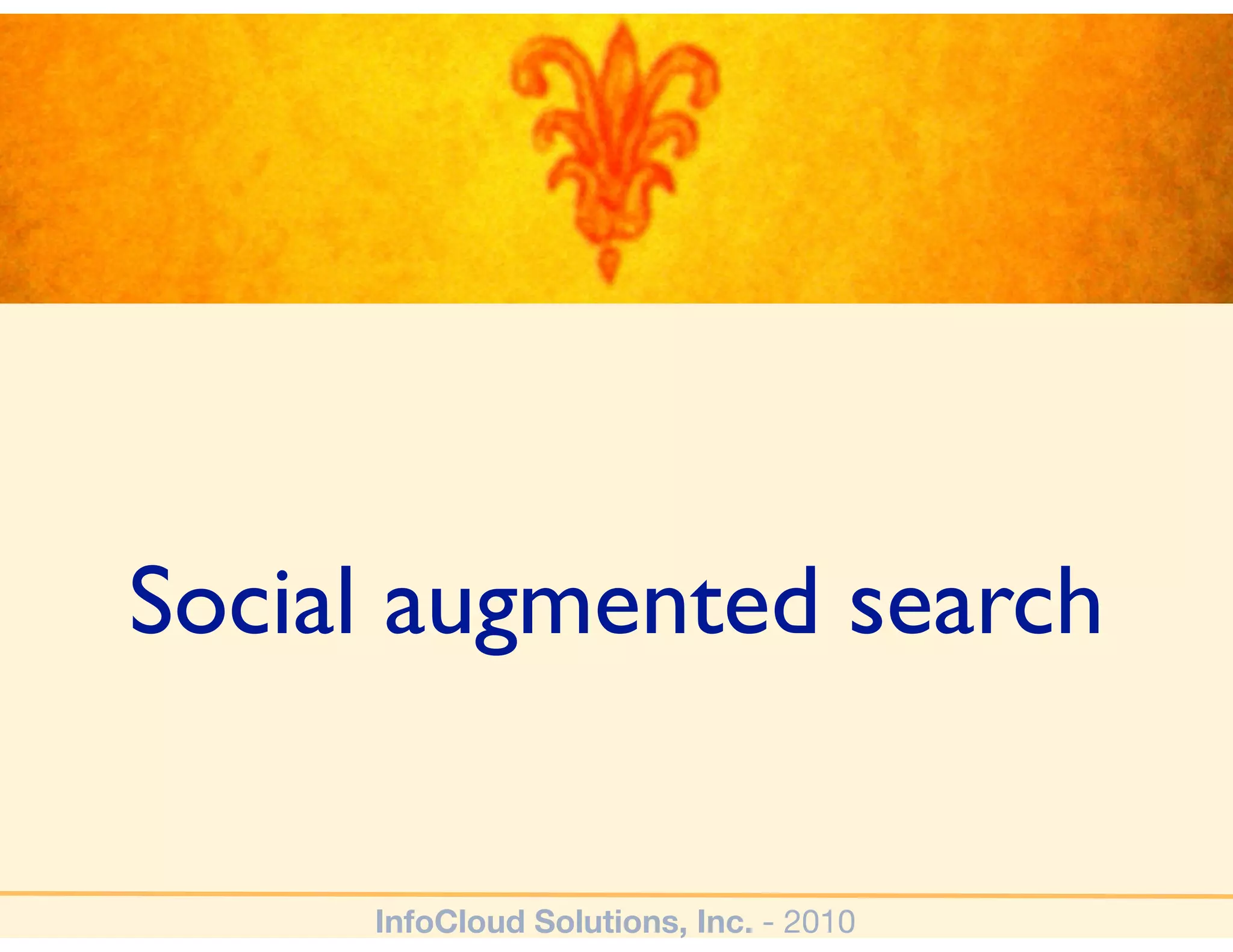 Social augmented search


     InfoCloud Solutions, Inc. - 2010
 