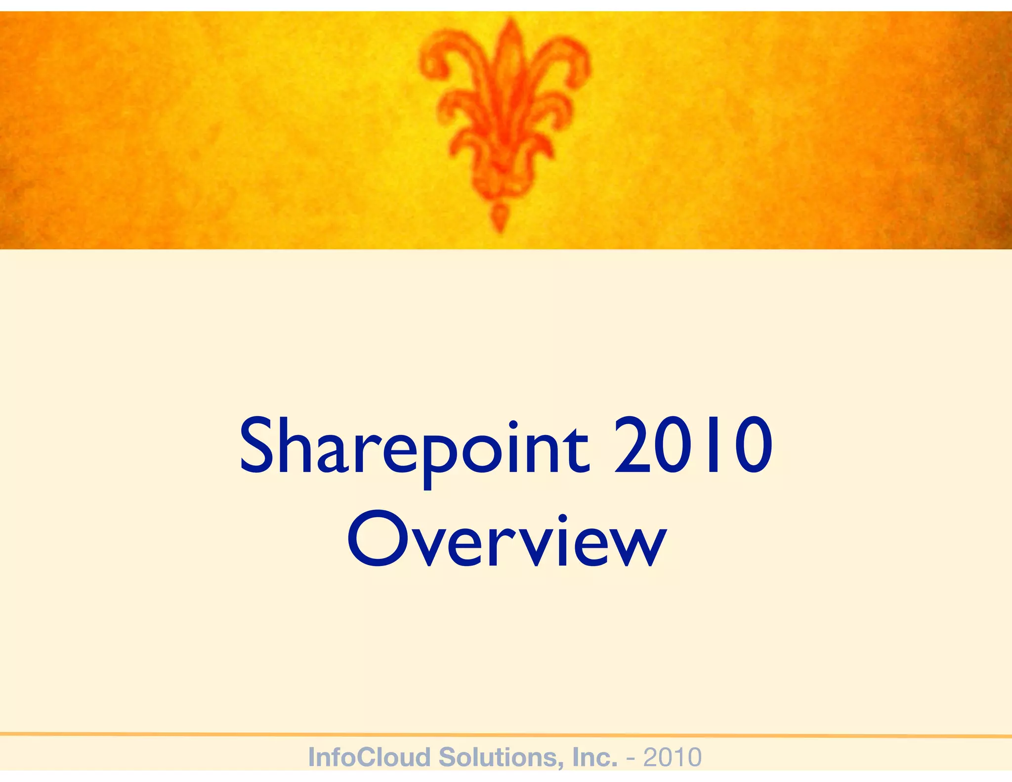 Sharepoint 2010
   Overview

 InfoCloud Solutions, Inc. - 2010
 