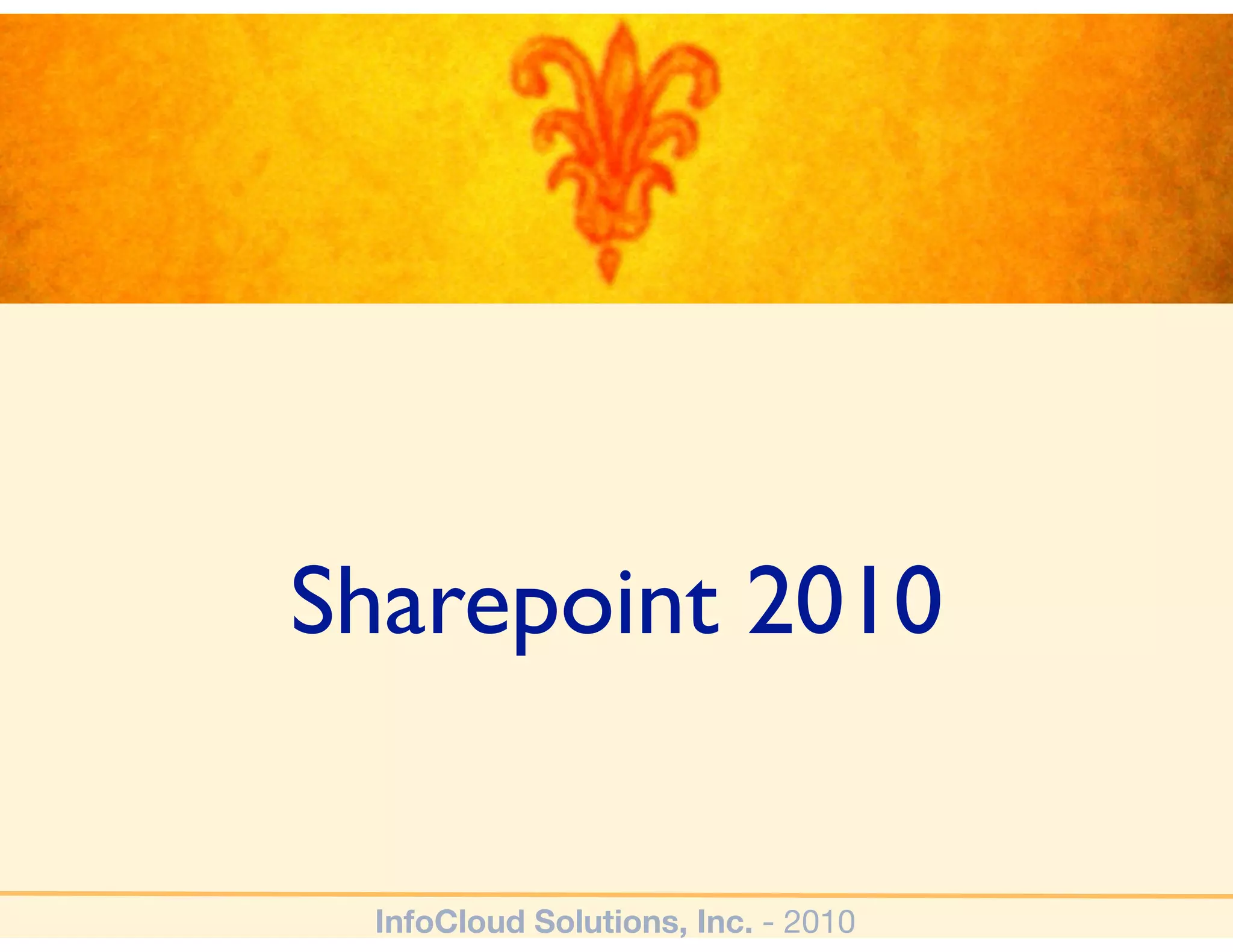 Sharepoint 2010


 InfoCloud Solutions, Inc. - 2010
 