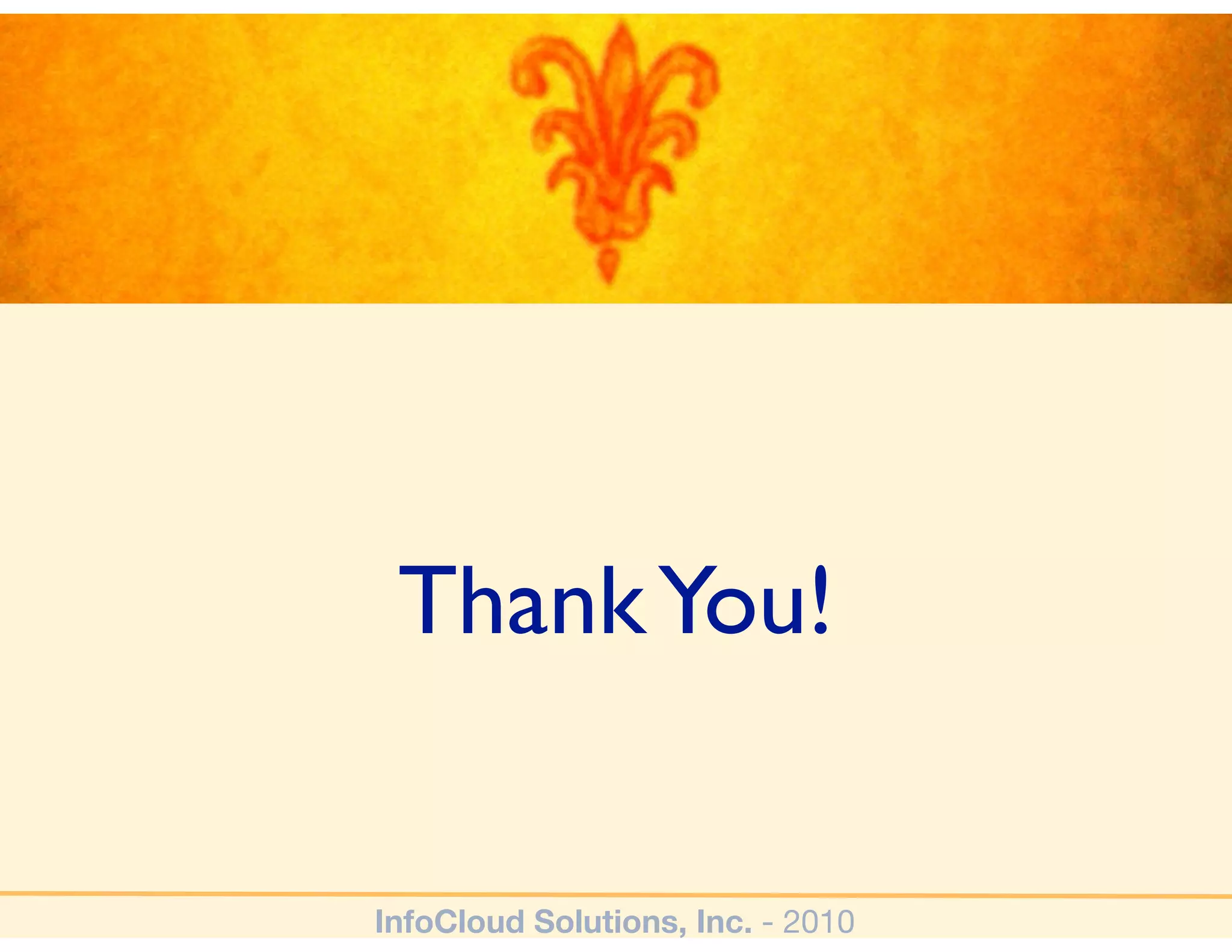 Thank You!


InfoCloud Solutions, Inc. - 2010
 