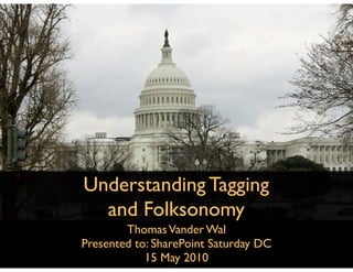Understanding Tagging
  and Folksonomy
        Thomas Vander Wal
Presented to: SharePoint Saturday DC
            15 May 2010
 