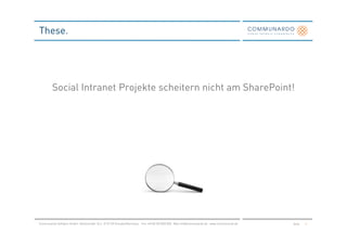 These.




         Social Intranet Projekte scheitern nicht am SharePoint!




Communardo Software GmbH · Kleiststraße 10 a · D-01129 Dresden/Germany · Fon +49 (0) 351/833 820 · Mail info@communardo.de · www.communardo.de   Seite   2
 