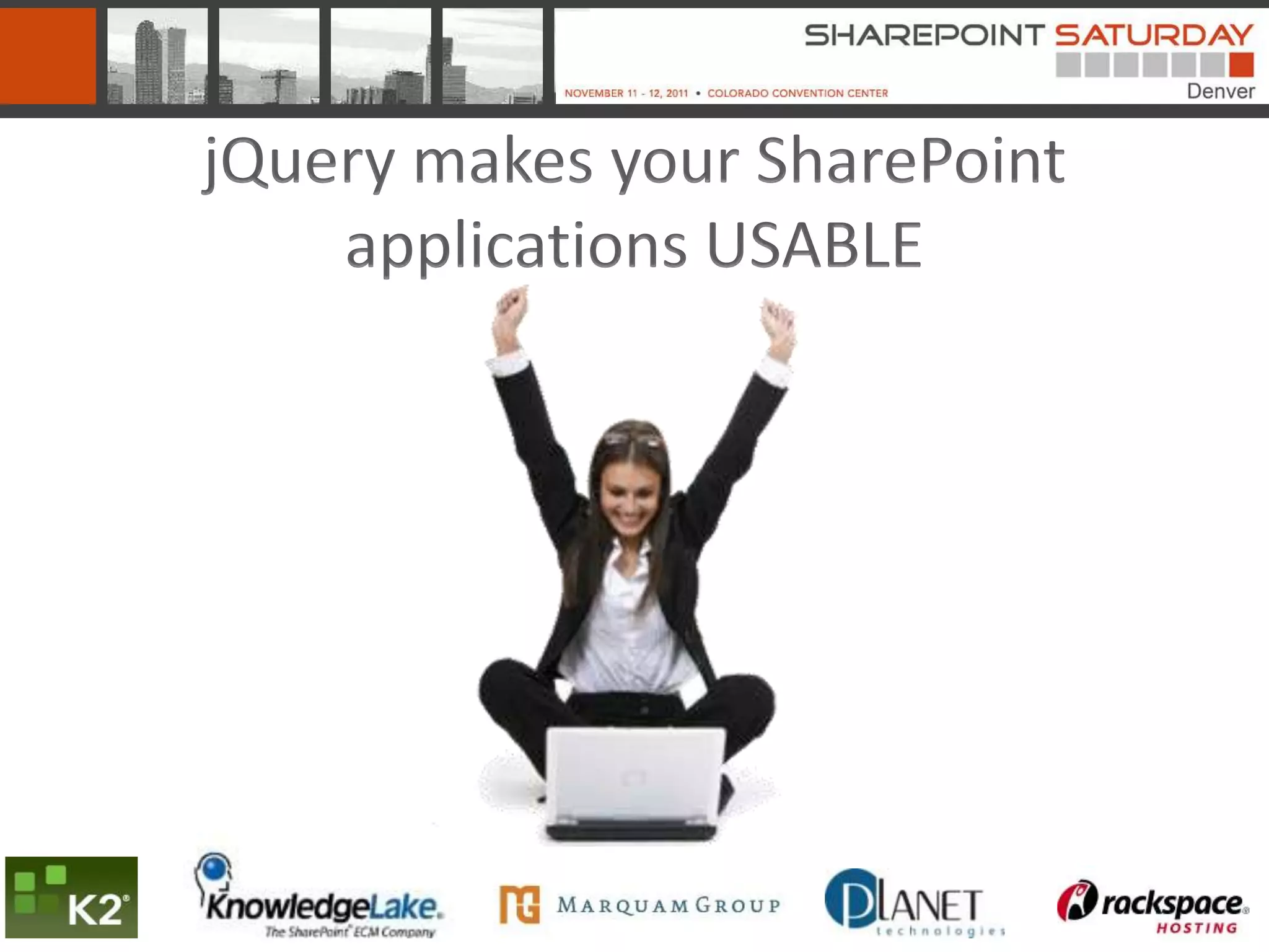 jQuery makes your SharePoint
    applications USABLE
 