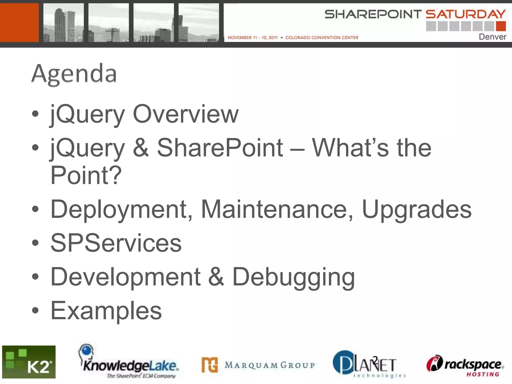 Agenda
• jQuery Overview
• jQuery & SharePoint – What’s the
  Point?
• Deployment, Maintenance, Upgrades
• SPServices
• Development & Debugging
• Examples
                           2
 