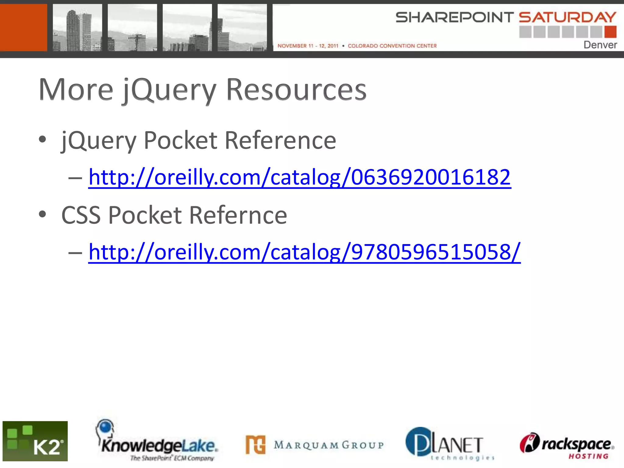 More jQuery Resources
• jQuery Pocket Reference
  – http://oreilly.com/catalog/0636920016182
• CSS Pocket Refernce
  – http://oreilly.com/catalog/9780596515058/
 