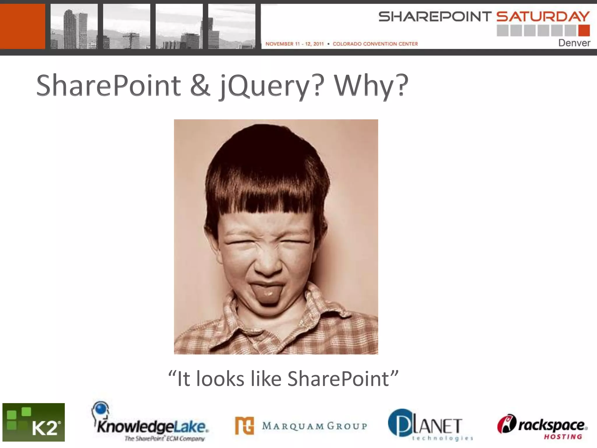 SharePoint & jQuery? Why?




        “It looks like SharePoint”
 