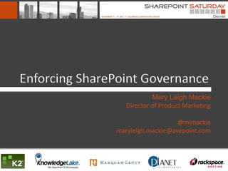 Enforcing SharePoint Governance
                           Mary Leigh Mackie
                  Director of Product Marketing

                                  @mlmackie
               maryleigh.mackie@avepoint.com
 