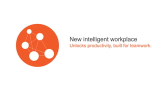 New intelligent workplace
Unlocks productivity, built for teamwork.
 