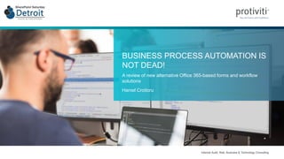 Internal Audit, Risk, Business & Technology Consulting
BUSINESS PROCESS AUTOMATION IS
NOT DEAD!
A review of new alternative Office 365-based forms and workflow
solutions
Haniel Croitoru
 