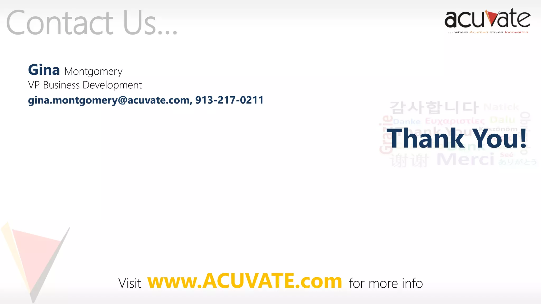 Contact Us…
Gina Montgomery

VP Business Development
gina.montgomery@acuvate.com, 913-217-0211

Thank You!

Visit

www.ACUVATE.com for more info

 