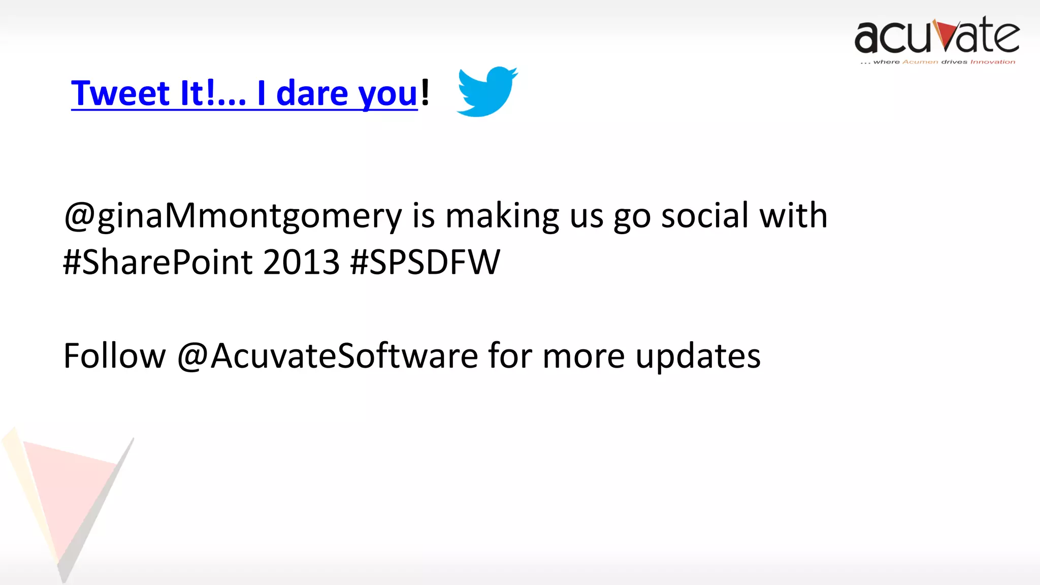 Tweet It!... I dare you!
@ginaMmontgomery is making us go social with
#SharePoint 2013 #SPSDFW
Follow @AcuvateSoftware for more updates

 