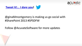 Tweet It!... I dare you!
@ginaMmontgomery is making us go social with
#SharePoint 2013 #SPSDFW
Follow @AcuvateSoftware for more updates

 