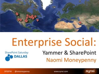 Enterprise Social:
Yammer & SharePoint
Naomi Moneypenny
SPSDFW

@nmoneypenny

www.synxi.com

 