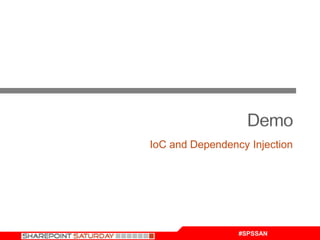 Demo
IoC and Dependency Injection




                 #SPSSAN
 