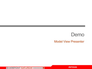 Demo
Model View Presenter




         #SPSSAN
 