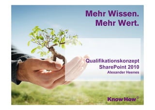www.knowhow.de




Qualifikationskonzept
     SharePoint 2010
        Alexander Heenes
 