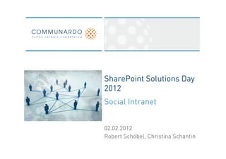 SharePoint Solutions Day
2012
Social Intranet


02.02.2012
Robert Schöbel, Christina Schantin
 