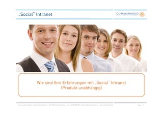 „Social“ Intranet




                           Wie sind Ihre Erfahrungen mit „Social“ Intranet
                                        (Produkt unabhängig)


Communardo Software GmbH · Kleiststraße 10 a · D-01129 Dresden/Germany · Fon +49 (351) 833 82-0 · Mail info@communardo.de · www.communardo.de   Seite   17
 