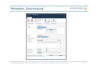 Metadaten „Entscheidung“




Communardo Software GmbH · Kleiststraße 10 a · D-01129 Dresden/Germany · Fon +49 (351) 833 82-0 · Mail info@communardo.de · www.communardo.de   Seite   27
 
