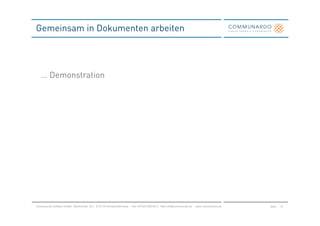 Gemeinsam in Dokumenten arbeiten




   … Demonstration




Communardo Software GmbH · Kleiststraße 10 a · D-01129 Dresden/Germany · Fon +49 (351) 833 82-0 · Mail info@communardo.de · www.communardo.de   Seite   34
 