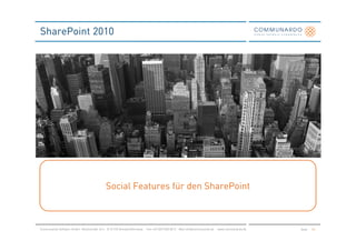 SharePoint 2010




                                            Social Features für den SharePoint



Communardo Software GmbH · Kleiststraße 10 a · D-01129 Dresden/Germany · Fon +49 (351) 833 82-0 · Mail info@communardo.de · www.communardo.de   Seite   43
 