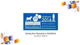 Taming Your Taxonomy in SharePoint
Jonathan Ralton
 