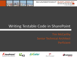 Writing Testable Code in SharePoint
                           Tim McCarthy
                Senior Technical Architect
                                Perficient
 
