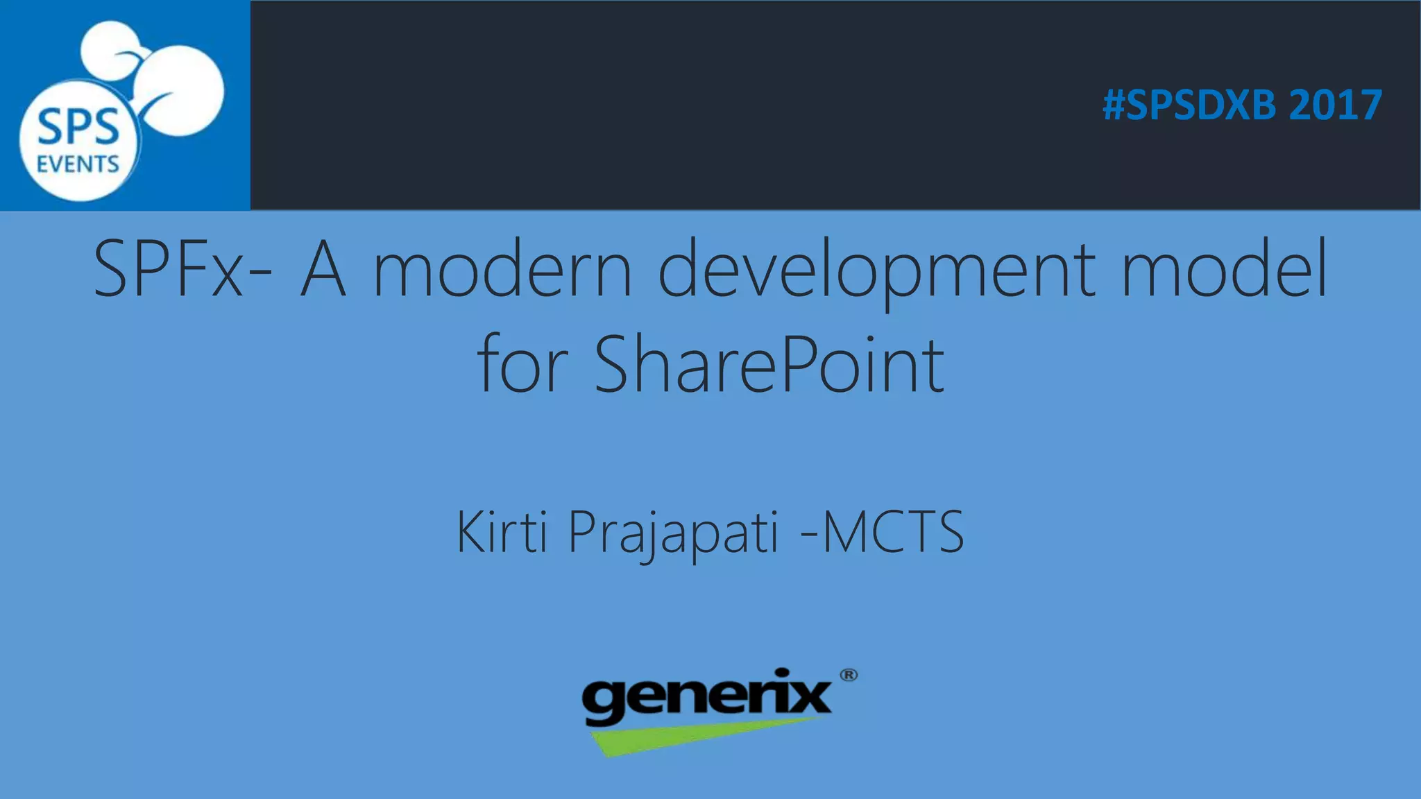 #SPSDXB 2017
Kirti Prajapati -MCTS
SPFx- A modern development model
for SharePoint
 