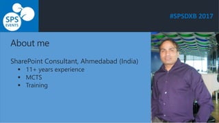 #SPSDXB 2017
About me
SharePoint Consultant, Ahmedabad (India)
 11+ years experience
 MCTS
 Training
 
