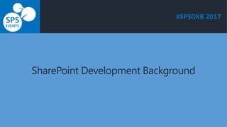 #SPSDXB 2017
SharePoint Development Background
 