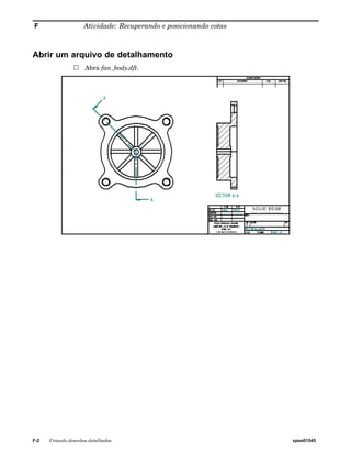 F Atividade: Recuperando e posicionando cotas 
Abrir um arquivo de detalhamento 
Abra fan_body.dft. 
F-2 Criando desenhos detalhados spse01545 
 