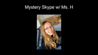 Mystery Skype w/ Ms. H
 