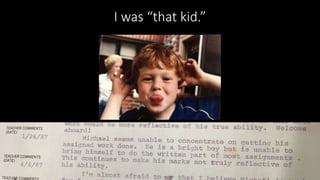 I was “that kid.”
 