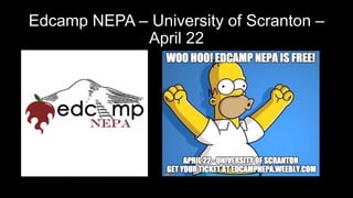 Edcamp NEPA – University of Scranton –
April 22
 