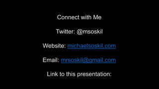 Connect with Me
Twitter: @msoskil
Website: michaelsoskil.com
Email: mrsoskil@gmail.com
Link to this presentation:
 