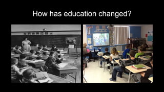How has education changed?
 
