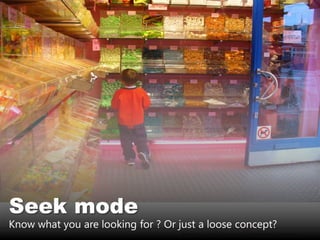 26
Seek mode
Know what you are looking for ? Or just a loose concept?
 
