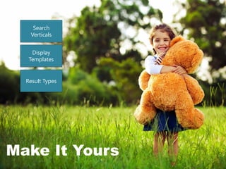 32
Make It Yours
Display
Templates
Result Types
Search
Verticals
 